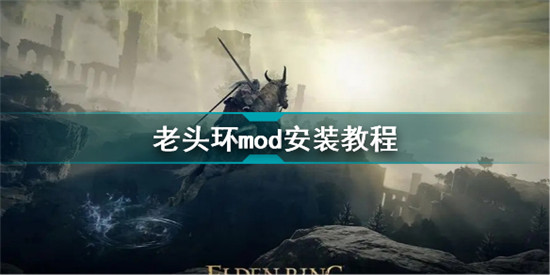 艾爾登法環(huán)mod怎么用 老頭環(huán)mod安裝教程